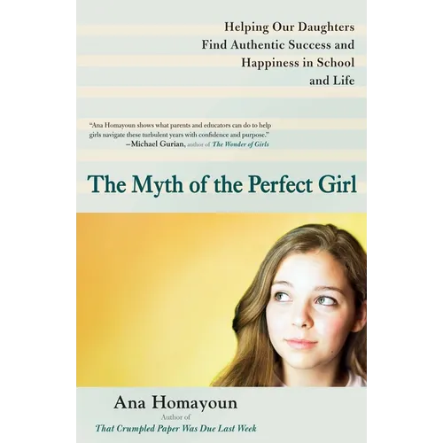 The Myth of the Perfect Girl: Helping Our Daughters Find Authentic Success and Happiness in School and Life - Paperback