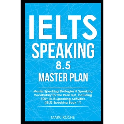 IELTS Speaking 8.5 Master Plan. Master Speaking Strategies & Speaking Vocabulary for the Real Test, Including 100+ IELTS Speaking Activities: IELTS Sp - Paperback