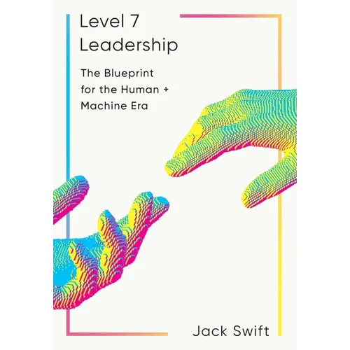 Level 7 Leadership: The Blueprint for the Human + Machine Era - Hardcover
