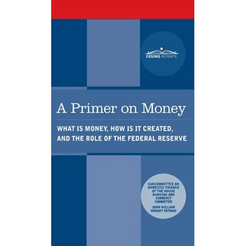 Primer on Money: What is Money, How Is It Created, and the Role of the Federal Reserve - Hardcover