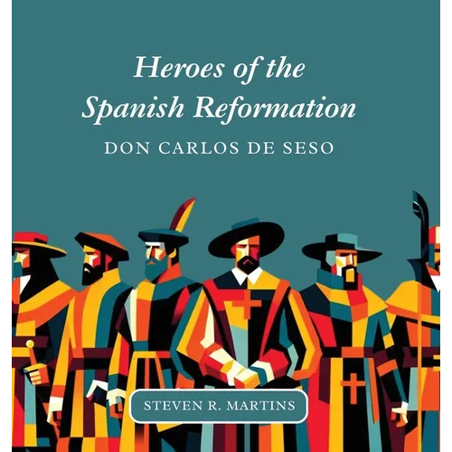 Heroes of the Spanish Reformation: Don Carlos de Seso - Hardcover