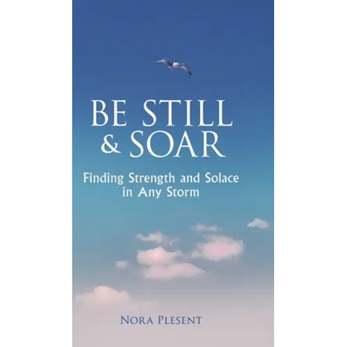 Be Still & Soar: Finding Strength and Solace in Any Storm - Hardcover