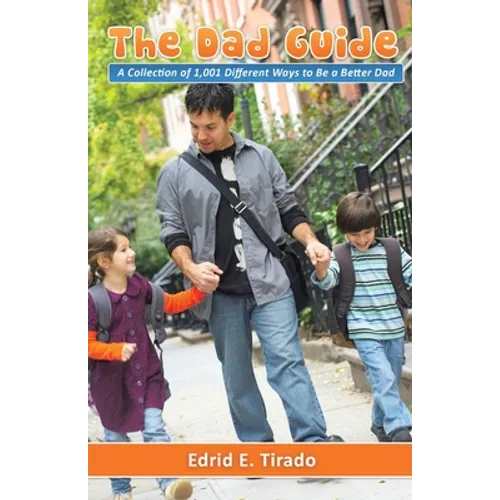 The Dad Guide: A Collection of 1,001 Different Ways to Be a Better Dad - Paperback