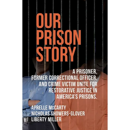 Our Prison Story: A Prisoner, Former Correctional Officer, and Crime Victim Unite for Restorative Justice in America's Prisons. - Paperback