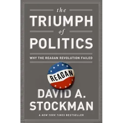 The Triumph of Politics: Why the Reagan Revolution Failed - Paperback
