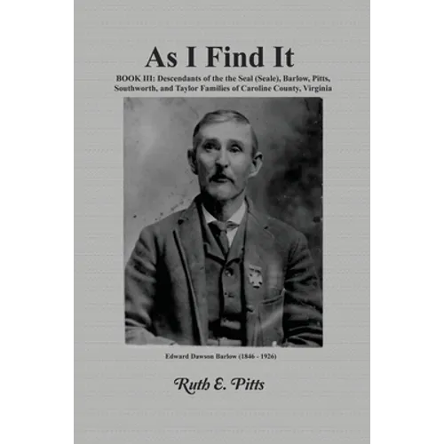 As I Find It: Book III: Descendants of the Seal (Seale), Barlow, Pitts, Southworth, and Taylor Families of Caroline County, Virginia - Paperback
