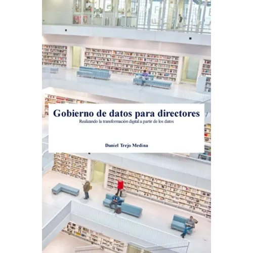 Gobierno de datos para directores: Realizando la transformación digital a partir de los datos - Paperback