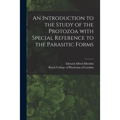 An Introduction to the Study of the Protozoa With Special Reference to the Parasitic Forms - Paperback