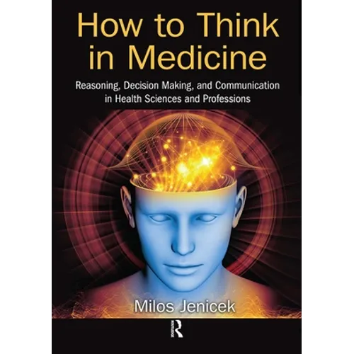 How to Think in Medicine: Reasoning, Decision Making, and Communication in Health Sciences and Professions - Paperback