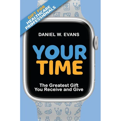 Your Time: (Special Edition for Healthcare Professionals) The Greatest Gift You Receive and Give - Paperback