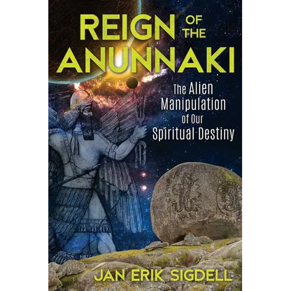 Reign of the Anunnaki: The Alien Manipulation of Our Spiritual Destiny - Paperback