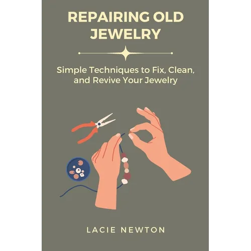 Repairing Old Jewelry: Simple Techniques to Fix, Clean, and Revive Your Jewelry - Paperback