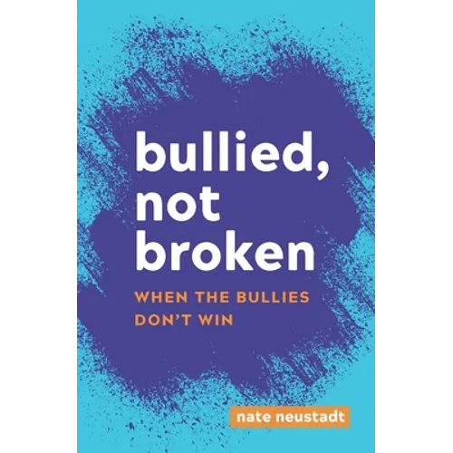 Bullied, Not Broken: When the Bullies Don't Win - Paperback