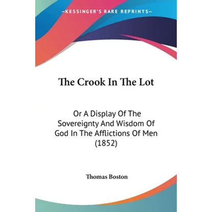 The Crook In The Lot: Or A Display Of The Sovereignty And Wisdom Of God In The Afflictions Of Men (1852) - Paperback