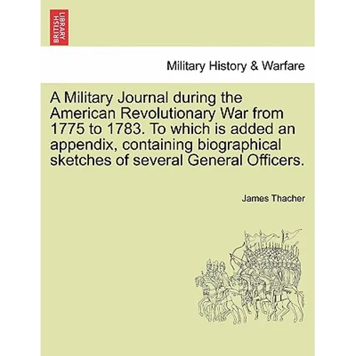 A Military Journal during the American Revolutionary War from 1775 to 1783. To which is added an appendix, containing biographical sketches of several - Paperback