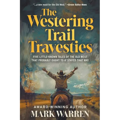 The Westering Trail Travesties: Five Little-Known Tales of the Old West that Probably Ought to a' Stayed that Way - Paperback
