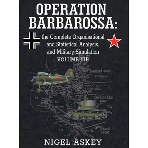 Operation Barbarossa: the Complete Organisational and Statistical Analysis, and Military Simulation, Volume IIIB - Hardcover