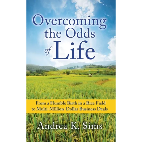 Overcoming the Odds of Life: From a Humble Birth in a Rice Field to Multi-Million-Dollar Business Deals - Hardcover
