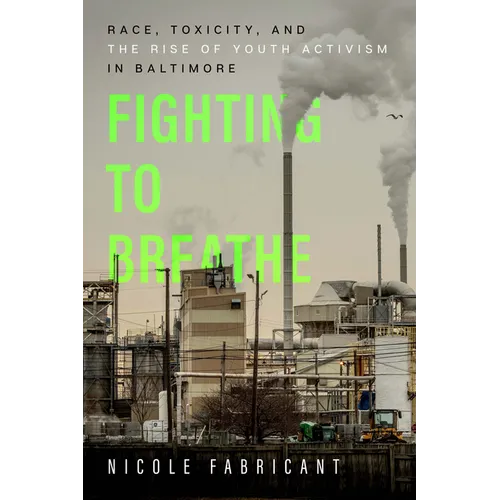 Fighting to Breathe: Race, Toxicity, and the Rise of Youth Activism in Baltimore Volume 54 - Hardcover
