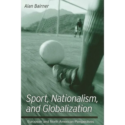 Sport, Nationalism, and Globalization: European and North American Perspectives - Paperback