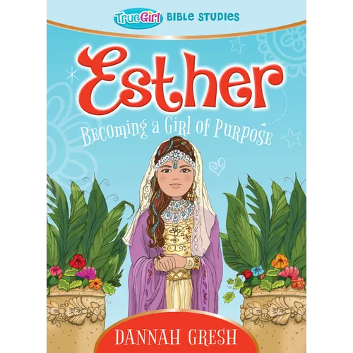 Esther: Becoming a Girl of Purpose -- True Girl Bible Study - Paperback