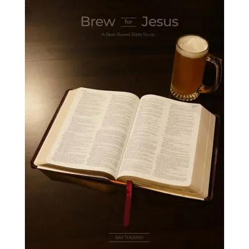 Brew for Jesus: A Beer-Based Bible Study - Paperback