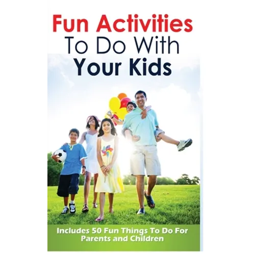 Fun Activities to Do with Your Kids: Includes 50 Fun Things to Do for Parents and Children - Paperback