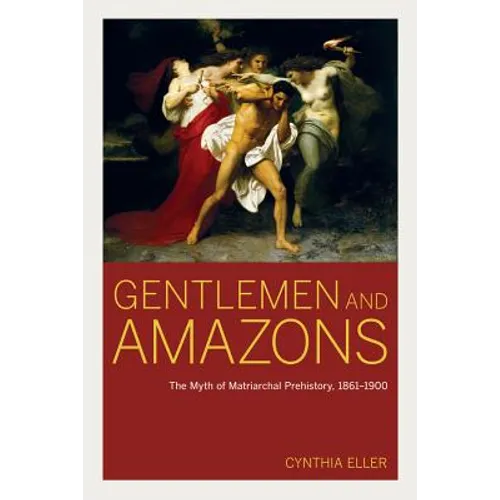 Gentlemen and Amazons: The Myth of Matriarchal Prehistory, 1861-1900 - Paperback