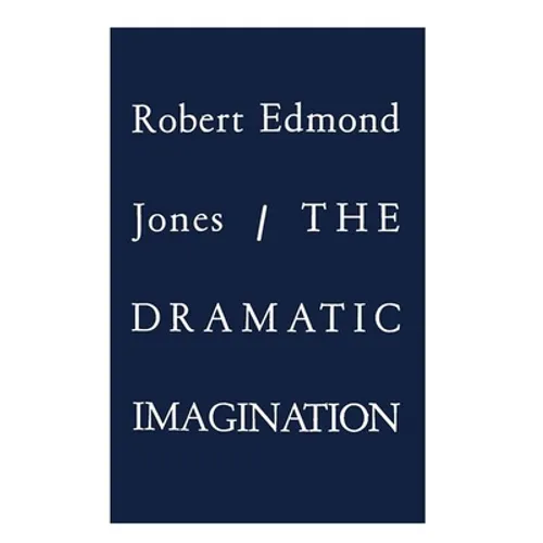 The Dramatic Imagination: Reflections and Speculations on the Art of the Theatre, Reissue - Paperback
