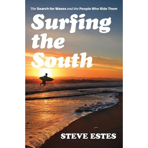 Surfing the South: The Search for Waves and the People Who Ride Them - Paperback