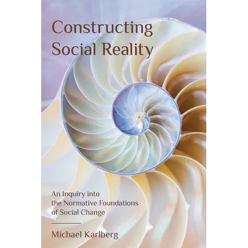 Constructing Social Reality: An Inquiry into the Normative Foundations of Social Change - Paperback