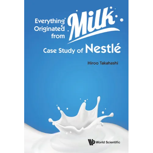 Everything Originated from Milk: Case Study of Nestle - Hardcover