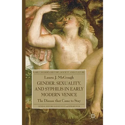 Gender, Sexuality, and Syphilis in Early Modern Venice: The Disease That Came to Stay - Hardcover