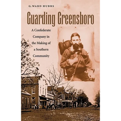 Guarding Greensboro: A Confederate Company in the Making of a Southern Community - Hardcover