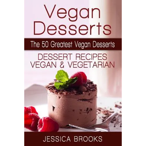 Vegan Desserts: The 50 Greatest Vegan Desserts: Dessert Recipes, Vegan And Vegetarian - Paperback