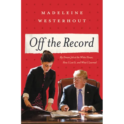 Off the Record: My Dream Job at the White House, How I Lost It, and What I Learned - Hardcover