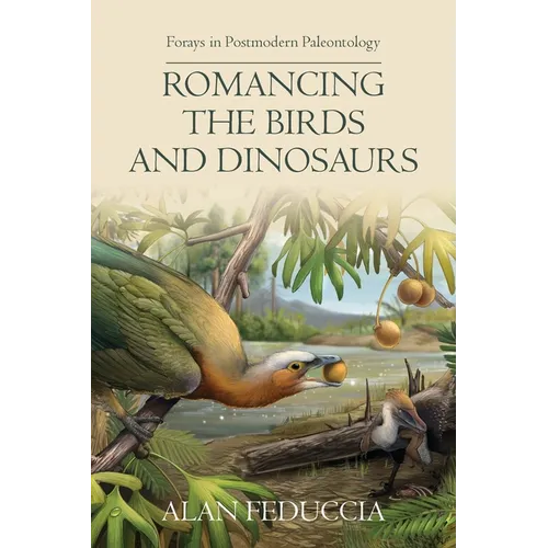 Romancing the Birds and Dinosaurs: Forays in Postmodern Paleontology - Paperback
