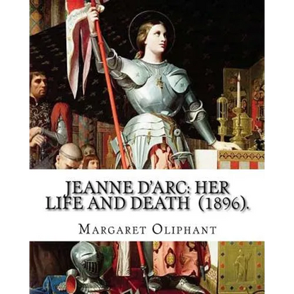 Jeanne D'Arc: her life and death (1896). By: Margaret Oliphant: Jeanne D'Arc is considered a heroine of France for her role during t - Paperback