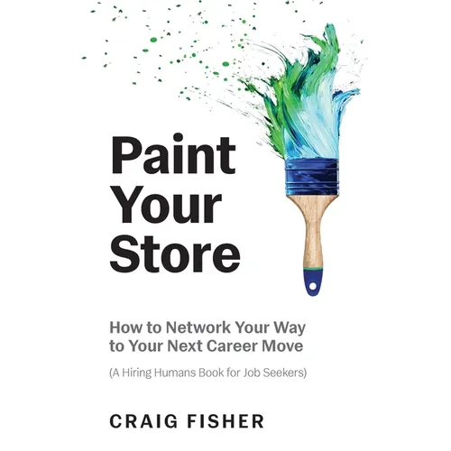 Paint Your Store: How to Network Your Way to Your Next Career Move (A Hiring Humans Book for Job Seekers) - Paperback