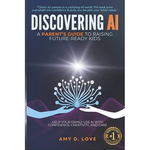Discovering AI: A Parent's Guide to Raising Future Ready Kids: Help your family use AI with confidence, creativity, and care - Paperback
