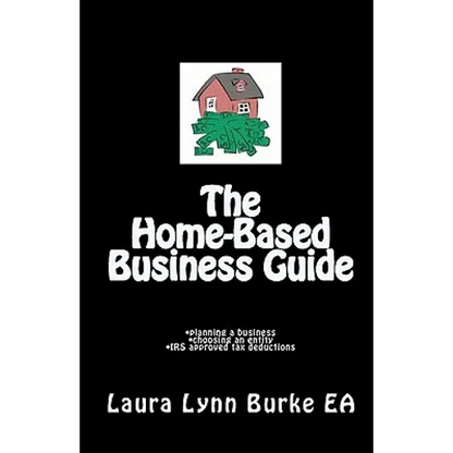 The Home-Based Business Guide: planning a business, choosing an entity, IRS approved tax deductions - Paperback