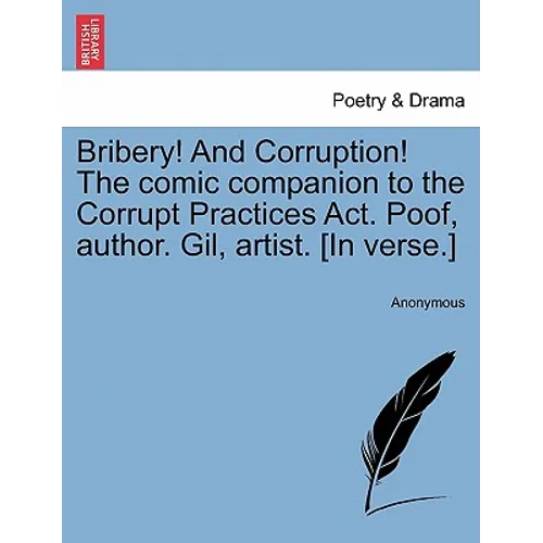 Bribery! and Corruption! the Comic Companion to the Corrupt Practices ACT. Poof, Author. Gil, Artist. [In Verse.] - Paperback