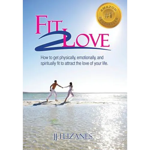 Fit 2 Love: How to Get Physically, Emotionally and Spiritually Fit to Attract the Love of Your Life - Hardcover