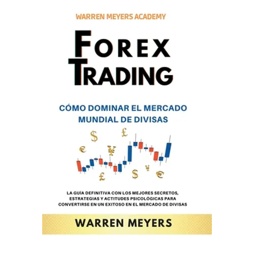 Forex Trading Cómo dominar el mercado mundial de divisas La guía definitiva con los mejores secretos, estrategias y actitudes psicológicas para conver - Paperback