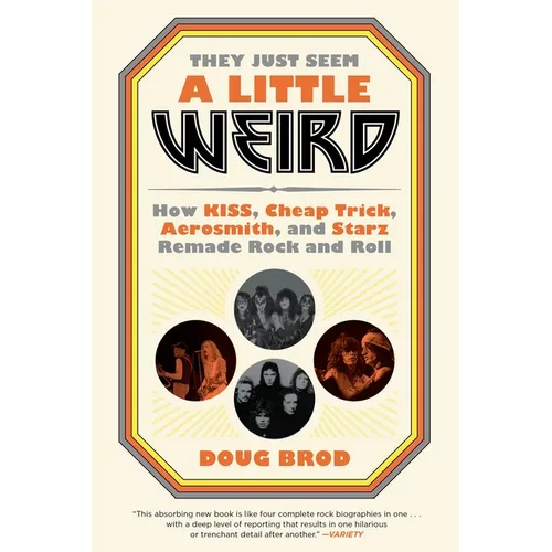 They Just Seem a Little Weird: How Kiss, Cheap Trick, Aerosmith, and Starz Remade Rock and Roll - Paperback
