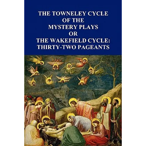 The Towneley Cycle of the Mystery Plays, Or, the Wakefield Cycle: Thirty-Two Pageants - Paperback