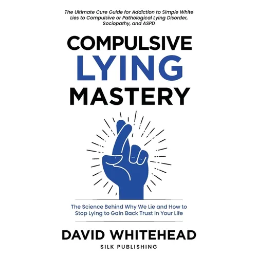 Compulsive Lying Mastery: The Science Behind Why We Lie and How to Stop Lying to Gain Back Trust in Your Life: Cure Guide for White Lies, Compulsive o - Paperback