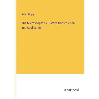 The Microscope: its History, Construction, and Application - Paperback