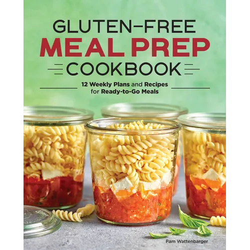 Gluten-Free Meal Prep Cookbook: 12 Weekly Plans and Recipes for Ready-To-Go Meals - Paperback
