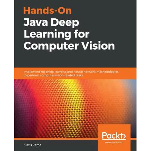 Hands-On Java Deep Learning for Computer Vision: Implement machine learning and neural network methodologies to perform computer vision-related tasks - Paperback